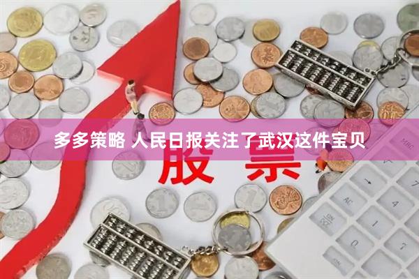 多多策略 人民日报关注了武汉这件宝贝
