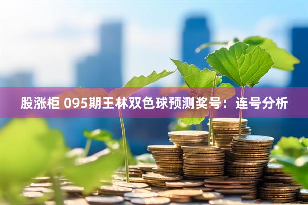 股涨柜 095期王林双色球预测奖号：连号分析