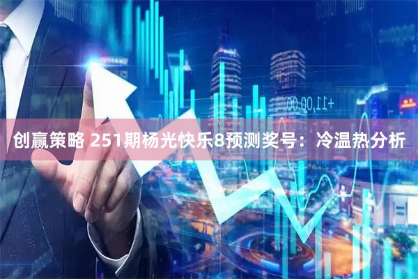 创赢策略 251期杨光快乐8预测奖号:冷温热分析