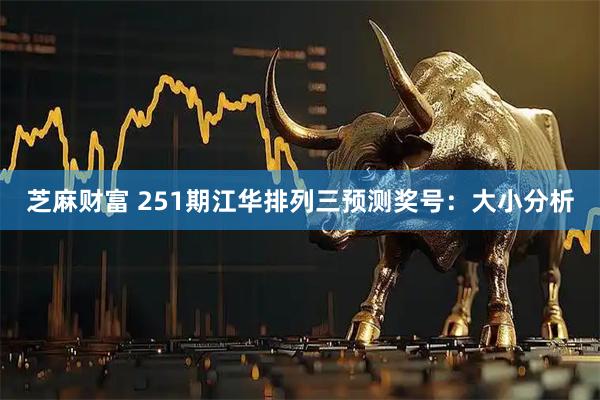 芝麻财富 251期江华排列三预测奖号：大小分析